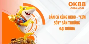 Bắn Cá Xèng OK88 - "Cơn Sốt" Săn Thưởng Đại Dương