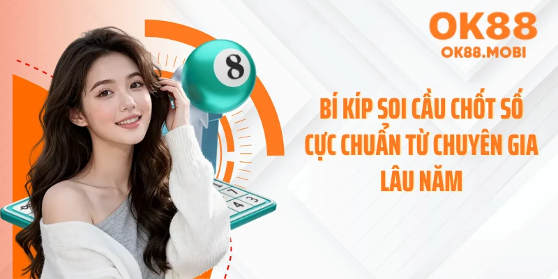 Bí kíp soi cầu chốt số cực chuẩn từ chuyên gia lâu năm