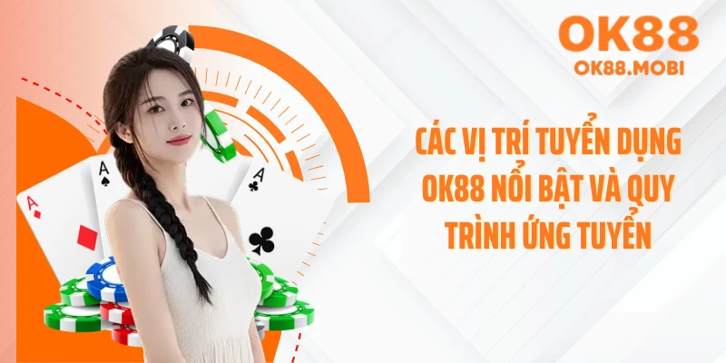 Các vị trí tuyển dụng OK88 nổi bật và quy trình ứng tuyển