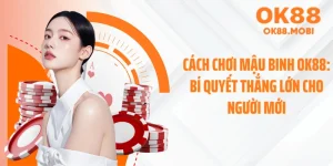 Cách Chơi Mậu Binh OK88: Bí Quyết Thắng Lớn Cho Người Mới