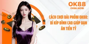 Cách Chơi Bài Phỏm OK88: Bí Kíp Đỉnh Cao Giúp Bạn Ăn Tiền Tỷ