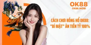 Cách Chơi Rồng Hổ OK88: "Bí Mật” Ăn Tiền Tỷ 100%