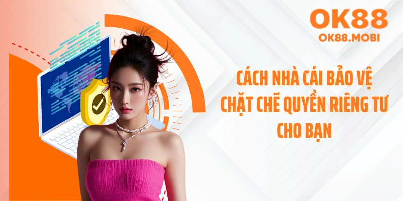 Cách nhà cái bảo vệ chặt chẽ quyền riêng tư cho bạn