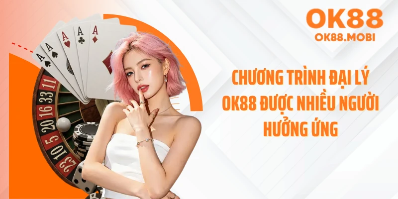 Chương trình đại lý OK88 được nhiều người hưởng ứng