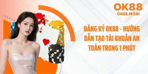Đăng Ký OK88 - Hướng Dẫn Tạo Tài Khoản An Toàn Trong 1 Phút