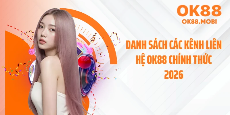 Danh sách các kênh liên hệ OK88 chính thức 2026
