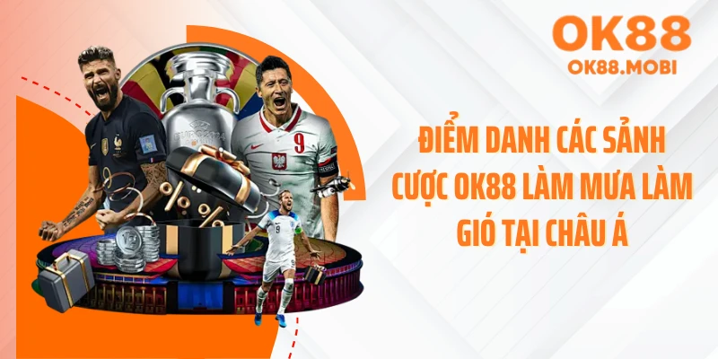 Điểm danh các sảnh cược OK88 làm mưa làm gió tại Châu Á