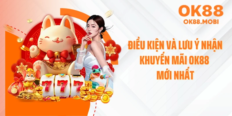 Điều kiện và lưu ý nhận khuyến mãi OK88 mới nhất