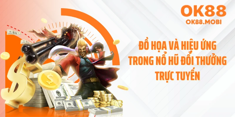 Đồ họa và hiệu ứng trong nổ hũ đổi thưởng trực tuyến