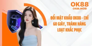 Đổi Mật Khẩu OK88 -  Chỉ 60 Giây, Tránh Hàng Loạt Khắc Phục