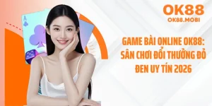 Game Bài Online OK88: Sân Chơi Đổi Thưởng Đỏ Đen Uy Tín 2026