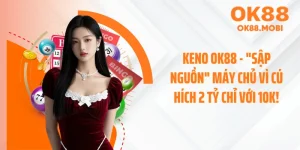 Keno OK88 - "Sập Nguồn" Máy Chủ Vì Cú Hích 2 Tỷ Chỉ Với 10K!