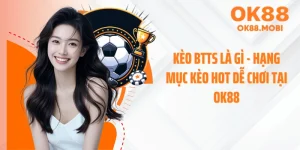 Kèo BTTS Là Gì - Hạng Mục Kèo Hot Dễ Chơi Tại OK88