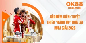 Kèo Ném Biên: Tuyệt Chiêu "Đánh Úp" Nhà Cái Mùa Giải 2026