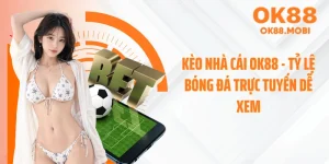 Kèo Nhà Cái OK88 - Tỷ Lệ Bóng Đá Trực Tuyến Dễ Xem