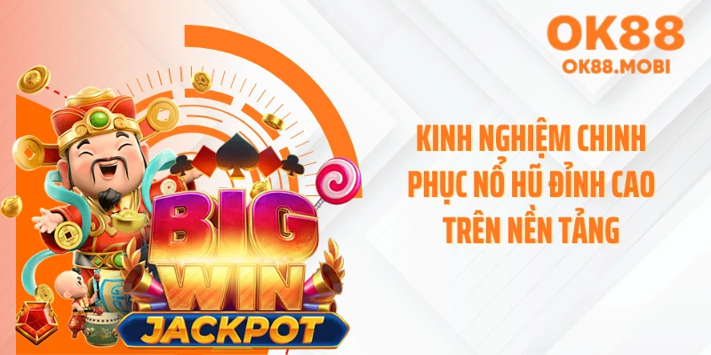 Kinh nghiệm chinh phục nổ hũ đỉnh cao trên nền tảng