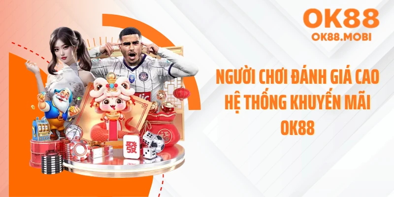 Người chơi đánh giá cao hệ thống khuyến mãi OK88