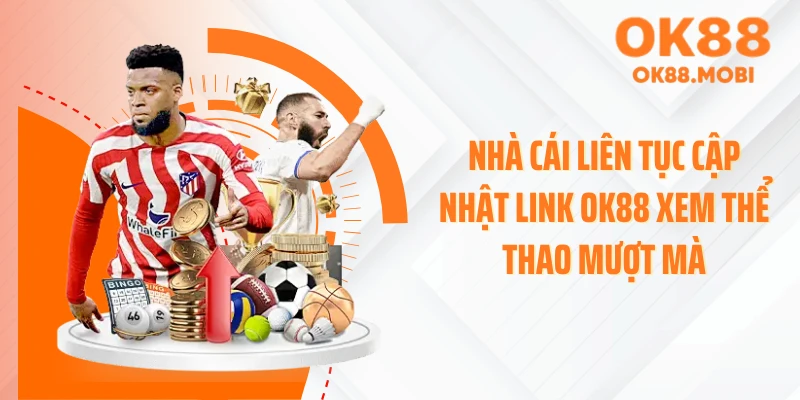 Nhà cái liên tục cập nhật link OK88 xem thể thao mượt mà