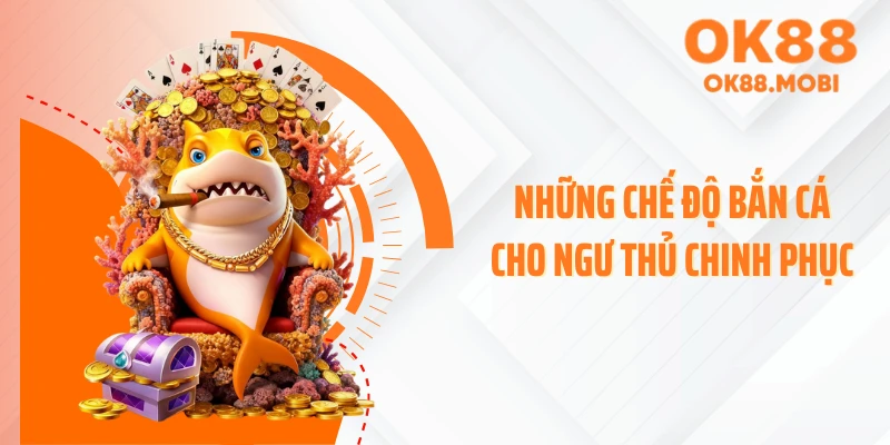 Những chế độ bắn cá cho ngư thủ chinh phục