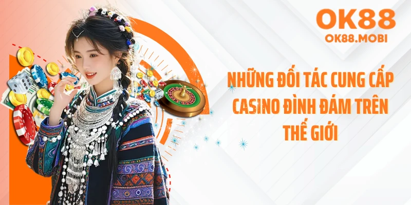 Những đối tác cung cấp Casino đình đám trên thế giới