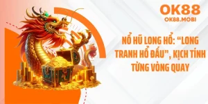 Nổ Hũ Long Hổ: “Long Tranh Hổ Đấu”, Kịch Tính Từng Vòng Quay