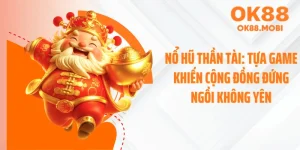 Nổ Hũ Thần Tài: Tựa Game Khiến Cộng Đồng Đứng Ngồi Không Yên