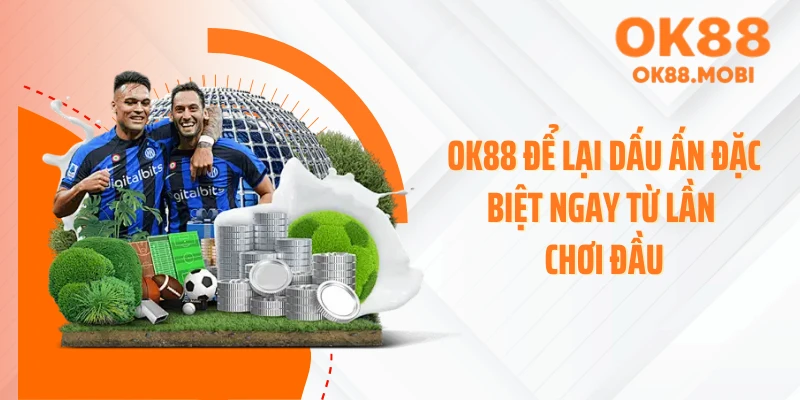 OK88 để lại dấu ấn đặc biệt ngay từ lần chơi đầu
