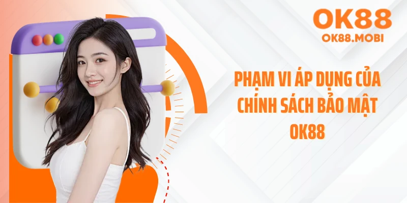 Phạm vi áp dụng của chính sách bảo mật OK88