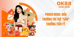 Poker OK88: Đấu Trường Trí Tuệ "Săn" Thưởng Tiền Tỷ 