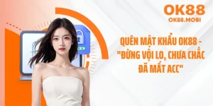 Quên Mật Khẩu OK88 - "Đừng Vội Lo, Chưa Chắc Đã Mất Acc"