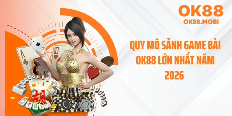 Quy mô sảnh game bài OK88 lớn nhất năm 2026