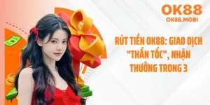 Rút Tiền OK88: Giao Dịch "Thần Tốc", Nhận Thưởng Trong 3’