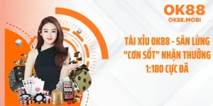 Tài Xỉu OK88 - Săn Lùng "Cơn Sốt" Nhận Thưởng 1:180 Cực Đã