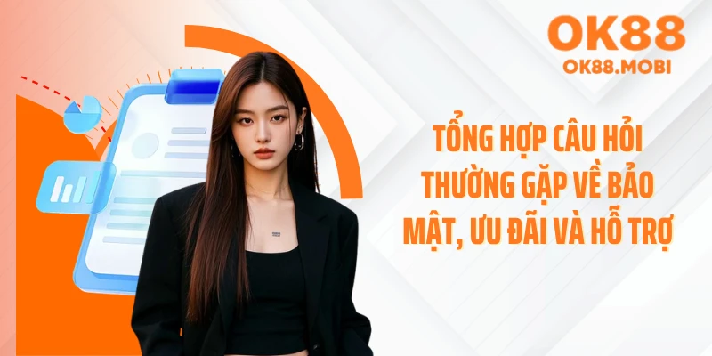 Tổng hợp câu hỏi thường gặp về bảo mật, ưu đãi và hỗ trợ