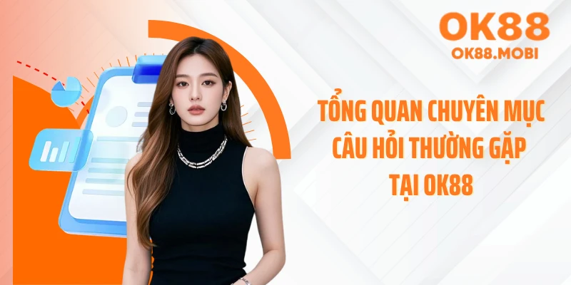 Tổng quan chuyên mục câu hỏi thường gặp tại OK88