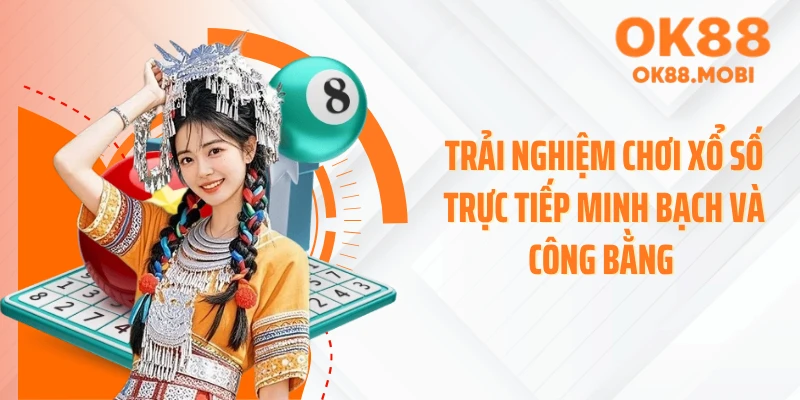 Trải nghiệm chơi xổ số trực tiếp minh bạch và công bằng