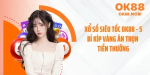Xổ Số Siêu Tốc OK88 - 5 Bí Kíp Vàng Ăn Trọn Tiền Thưởng