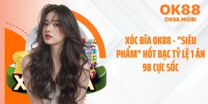 Xóc Đĩa OK88 - "Siêu Phẩm" Hốt Bạc Tỷ Lệ 1 Ăn 98 Cực Sốc